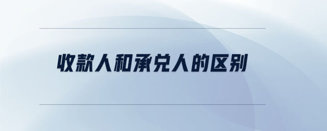 收款人和承兌人的區別