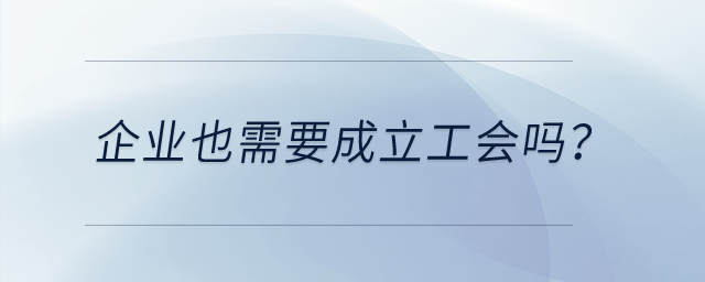 企業也需要成立工會嗎？