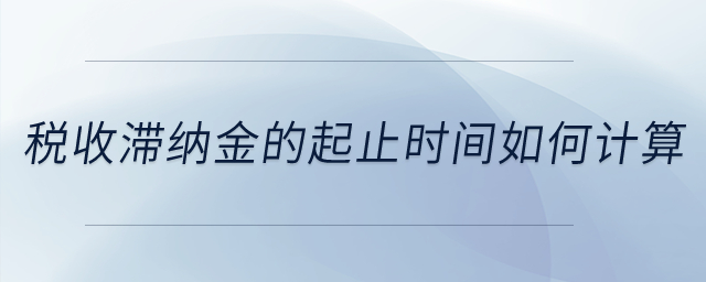 稅收滯納金的起止時間如何計算？