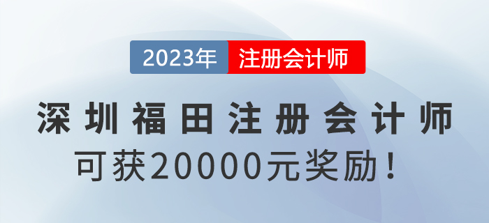深圳福田政府給予注冊會計師20000元獎勵！趕快申領(lǐng)！