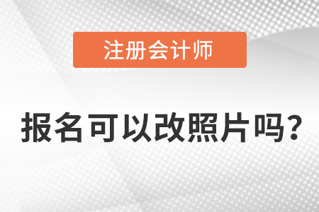 注冊會計師報名老考生可以改照片嗎？