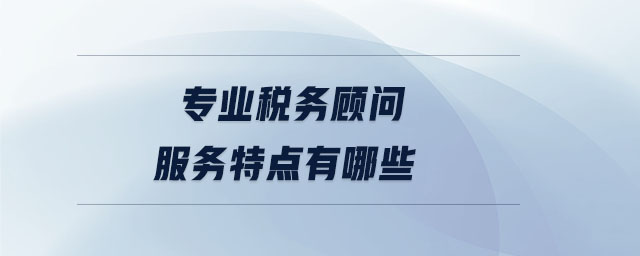 專業稅務顧問服務特點有哪些