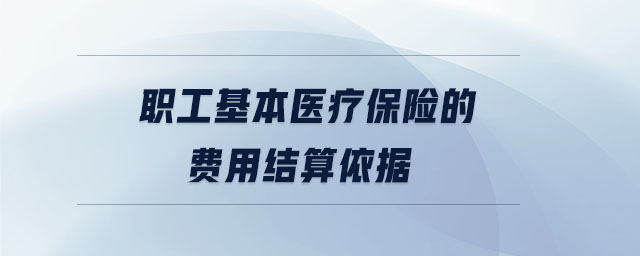 職工基本醫療保險的費用結算依據