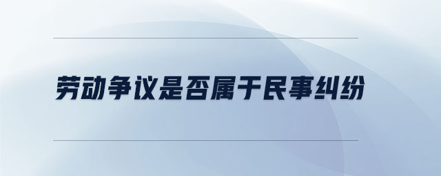 勞動(dòng)爭(zhēng)議是否屬于民事糾紛