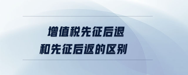 增值稅先征后退和先征后返的區別