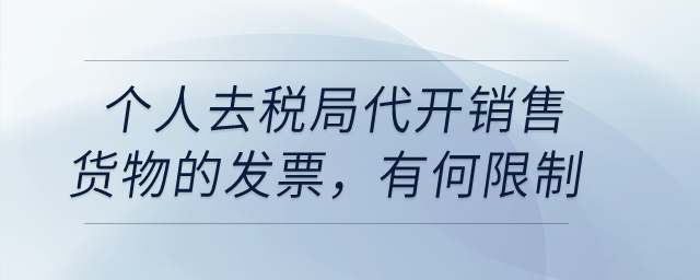 個人去稅局代開銷售貨物的發票，有沒有什么限制？
