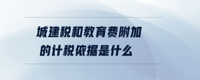 城建稅和教育費附加的計稅依據是什么