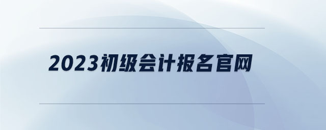 2023初級會計報名官網