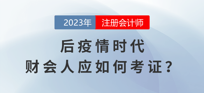 CPA考生關注：后疫情時代，財會人如何在行業發展浪潮中考證