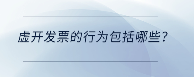 虛開(kāi)發(fā)票的行為包括哪些？