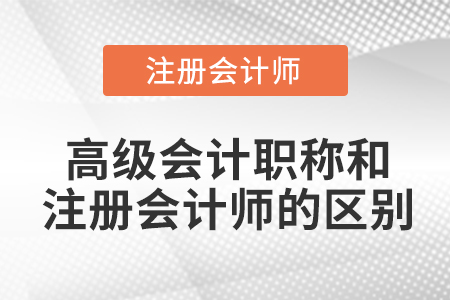 高級(jí)會(huì)計(jì)職稱和注冊(cè)會(huì)計(jì)師的區(qū)別