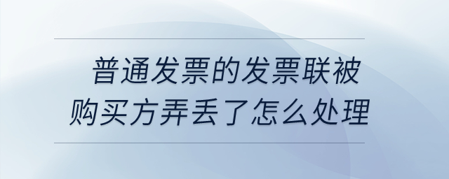 普通發票的發票聯被購買方弄丟了怎么處理？