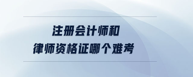 注冊會計(jì)師和律師資格證哪個(gè)難考