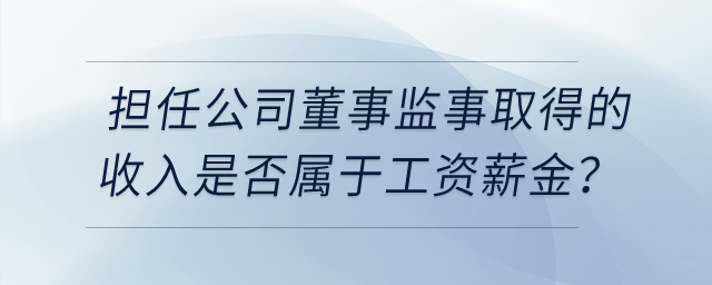 個人擔任公司董事監事取得的收入是否屬于工資薪金？