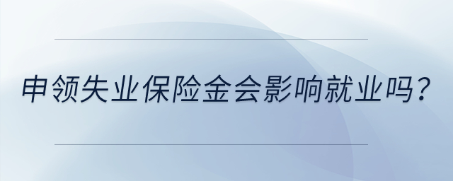 申領失業保險金會影響就業嗎？
