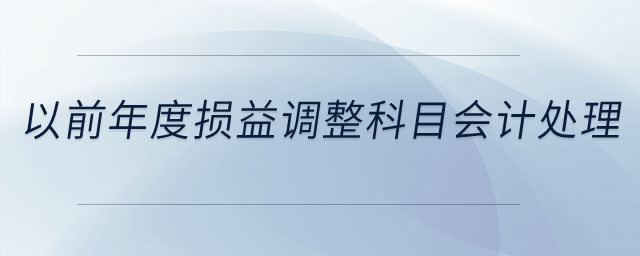 以前年度損益調(diào)整科目的會(huì)計(jì)處理？