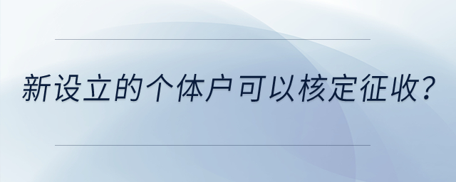 新設立的個體戶是不是一定可以核定征收？