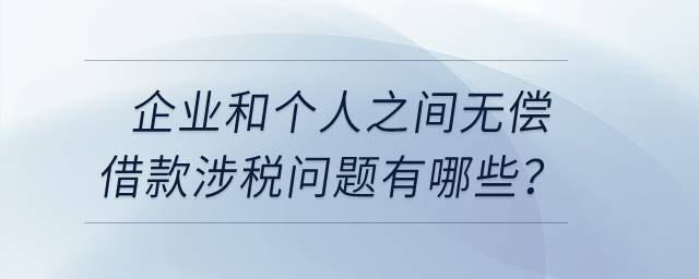 企業和個人之間無償借款涉稅問題有哪些？