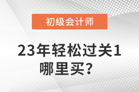 23年初級會計輕松過關?1哪里買？