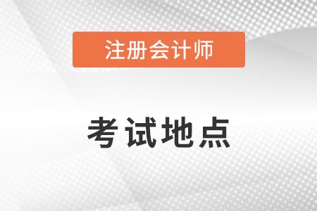 注冊會計師考試地點如何安排？