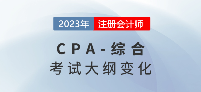 火速圍觀！2023年注冊會計師綜合階段考試大綱變化！