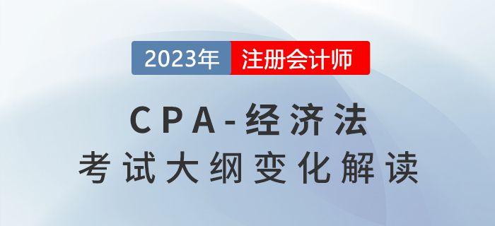 速看！2023年注冊會計師經濟法考試大綱變化解讀！