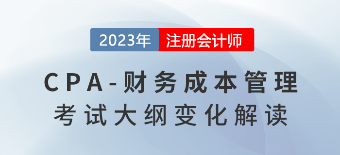 2023年注會《財務成本管理》考試大綱發生了哪些變化？