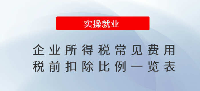 會計人收藏！企業所得稅常見費用稅前扣除比例一覽表