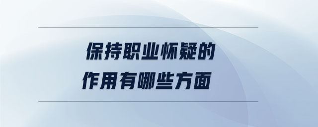 保持職業懷疑的作用有哪些方面