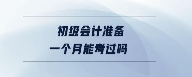 初級(jí)會(huì)計(jì)準(zhǔn)備一個(gè)月能考過(guò)嗎