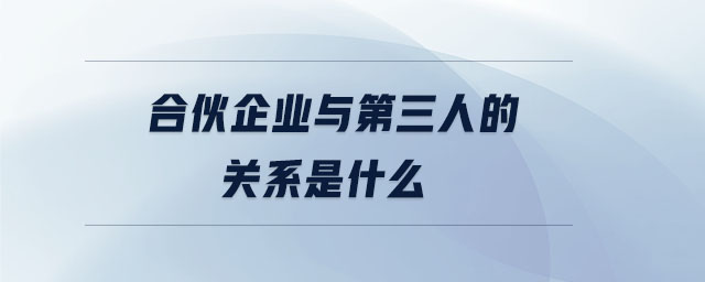 合伙企業與第三人的關系是什么