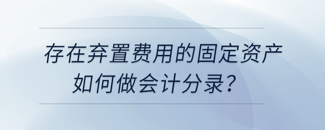 存在棄置費(fèi)用的固定資產(chǎn)如何做會(huì)計(jì)分錄？