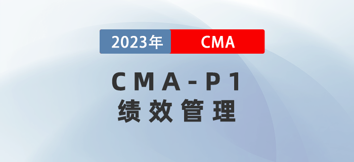 2023年CMA-P1科目考前必背考點：第三章績效管理