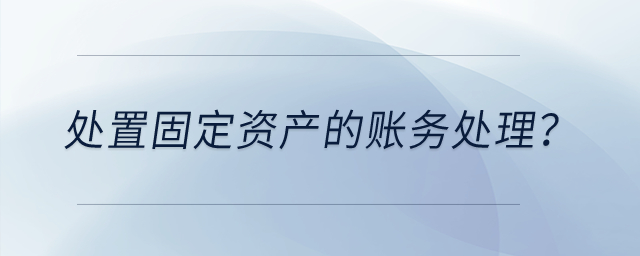 處置固定資產的賬務處理？