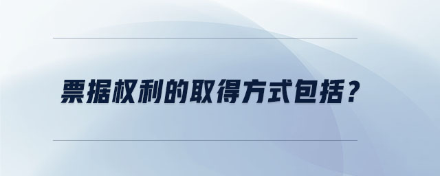 票據權利的取得方式包括？
