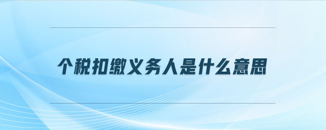 個(gè)稅扣繳義務(wù)人是什么意思