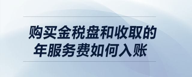 購(gòu)買金稅盤和收取的年服務(wù)費(fèi)如何做會(huì)計(jì)分錄？