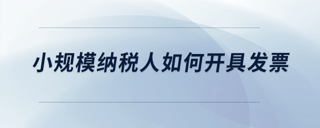 小規模納稅人如何開具發票？