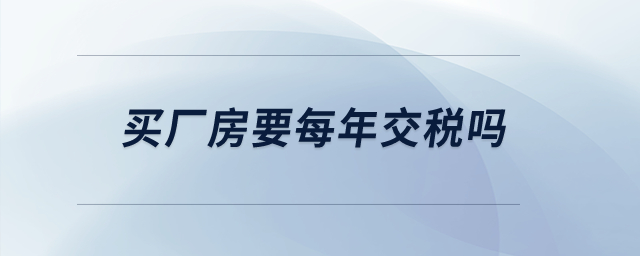 買廠房要每年交稅嗎？