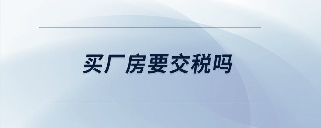 買廠房要交稅嗎？
