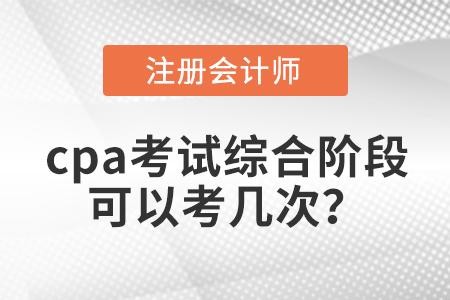 cpa考試綜合階段可以考幾次？