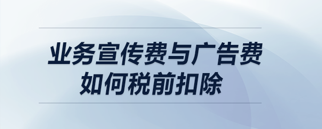 業務宣傳費與廣告費如何稅前扣除？