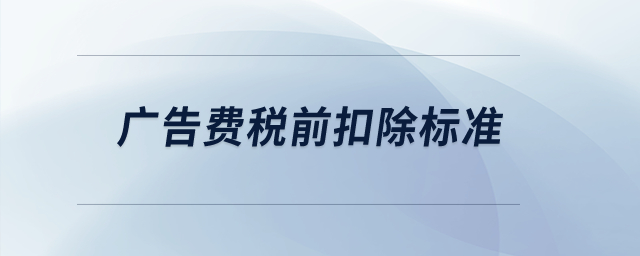 廣告費稅前扣除標(biāo)準(zhǔn)？