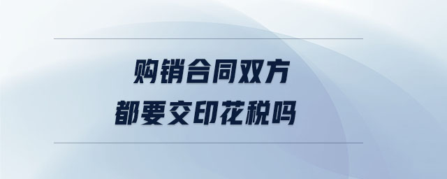 購銷合同雙方都要交印花稅嗎