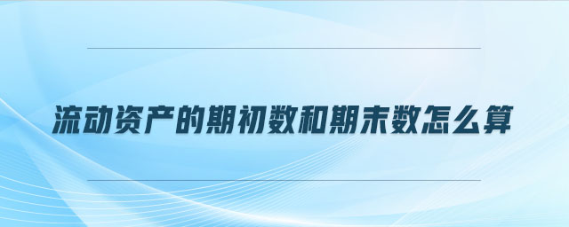 流動資產的期初數和期末數怎么算