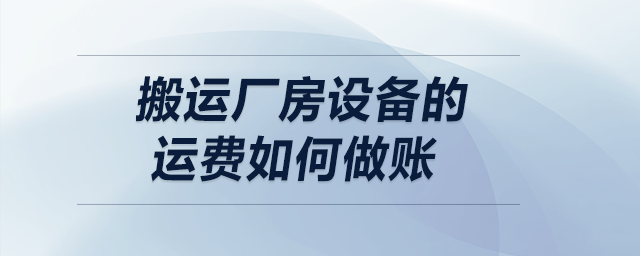 搬運廠房設備的運費如何做賬？