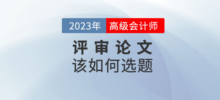 2023年高級會計師發表論文如何選題才合適？