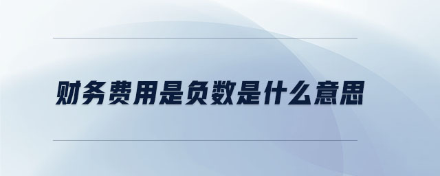 財務(wù)費用是負數(shù)是什么意思