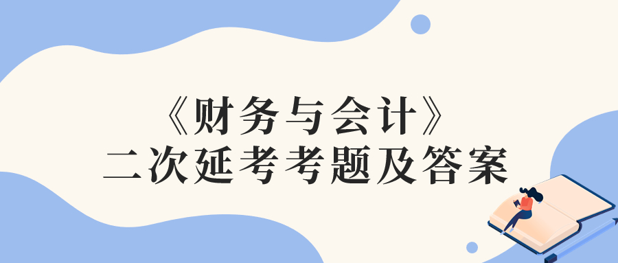2022年稅務(wù)師二次延考財(cái)務(wù)與會(huì)計(jì)考題及參考答案_考生回憶版