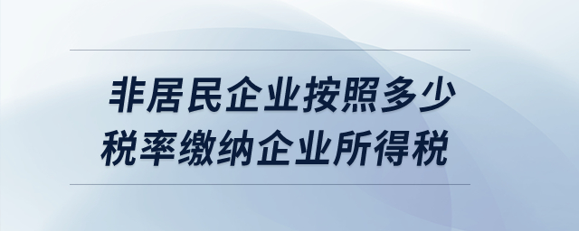 非居民企業按照多少稅率繳納企業所得稅？